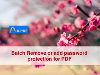 Batch Remove or add password
protection for PDF
 