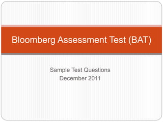 Bloomberg Assessment Test (BAT)


        Sample Test Questions
          December 2011
 