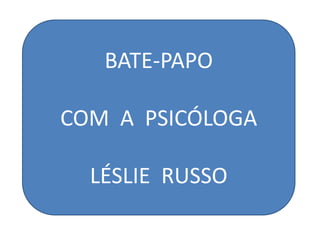 BATE-PAPO COM  A  PSICÓLOGALÉSLIE  RUSSO