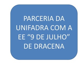 PARCERIA DAUNIFADRA COM A EE “9 DE JULHO”DE DRACENAPARCERIA DAUNIFADRA COM A EE “9 DE JULHO”DE DRACENA