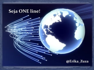 Seja ONE line!

@Erika_Zuza

 