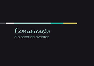 Comunicação
e o setor de eventos
 