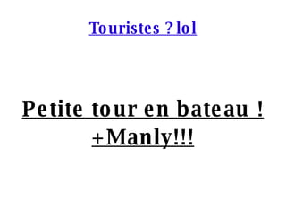 Touristes ? lol Petite tour en bateau !+Manly!!! 