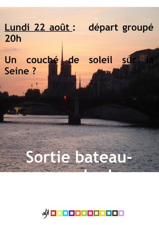 Lundi 22 août :   départ groupé
20h

Un couché    de   soleil   sur la
Seine ?




    Sortie bateau-
      mouche !
 
