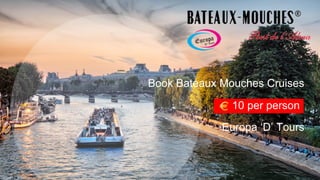 BookBateauxMouchesCruises
10perperson
Europa‘D’Tours
 