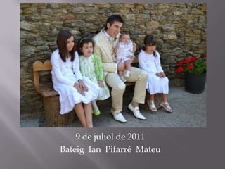 9de juliol de 2011 Bateig  Ian  Pifarré  Mateu 