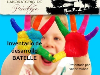 Inventario de
desarrollo
BATELLE
Presentado por:
Ivonne Muñoz
 