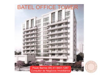 BATEL OFFICE TOWER




     Paulo Barros (55) 41 8401-1287
    Consultor de Negócios Imobiliários
 