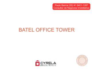 Paulo Barros (55) 41 8401-1287
           Consultor de Negócios Imobiliários




BATEL OFFICE TOWER
 