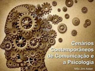 MSc Jimi Aislan
Cenários
Contemporâneos
de Comunicação e
a Psicologia
Cenários
Contemporâneos
de Comunicação e
a Psicologia
 