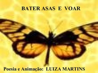 Poesia e Animação:  LUIZA MARTINS BATER ASAS  E  VOAR 