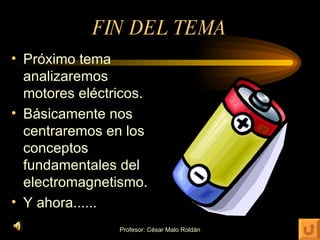 FIN DEL TEMA Próximo tema analizaremos motores eléctricos. Básicamente nos centraremos en los conceptos fundamentales del electromagnetismo. Y ahora......  