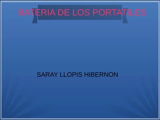 BATERIA DE LOS PORTATILES

SARAY LLOPIS HIBERNON

 