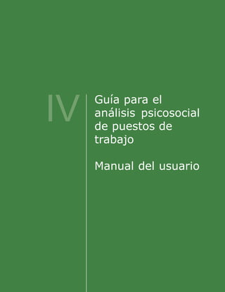 Guía para el
análisis psicosocial
de puestos de
trabajo
Manual del usuario
IV
 