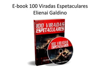 E-book 100 Viradas Espetaculares
Elienai Galdino
 