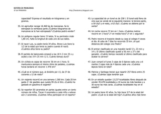BATERÍA DE PROBLEMAS
3º de PRIMARIA http://laeduteca.blogspot.com
capacidad? Expresa el resultado en kilogramos y en
gramos.
35. Un agricultor recoge 16.460 kg de manzanas. Se le
estropean la veinteava parte ¿Cuántos kilogramos de
manzanas se le han estropeado? ¿Cuántos podrá vender?
36. Un polígono regular tiene 15 lados. Si su perímetro mide
1,80 cm, halla la longitud de cada uno de sus lados.
37. Al nacer Luis, su padre tenía 34 años. Ahora Luis tiene la
1/2 de la edad que tenia su padre cuando él nació.
¿Cuántos años tiene su padre?
38. El partido de baloncesto empezó a las 18 h 2 min 35 s y
acabó a las 19 h 25 min 12 s. Cuánto tiempo duró?
39. Un ciclista es capaz de recorrer 36 km en 1 hora. Si
mantuviera siempre el mismo ritmo de pedaleo, ¿cuántas
horas tardaría en recorrer 1.476 km?
40. ¿Cuál es el número que, al dividirlo por 13, da 27 de
cociente y 12 de resto?
41. Un viajante recorrió en una semana 1.360 km. Cada 20 km
gasta 2 l de gasóleo que cuesta 99 cts el litro. ¿Cuánto ha
gastado en gasolina el viajante?
42. Se reparten 50 caramelos en partes iguales entre un cierto
número de niños. Tocan 4 caramelos a cada niño y sobran
aún 2 caramelos. ¿Cuántos niños participan en el reparto?
43. La capacidad de un tonel es de 258 l. El tonel está lleno de
vino que se vende de la siguiente manera: la tercera parte,
a 59 cts/l y el resto, a 63 cts/l. ¿Cuánto se obtiene por la
venta?
44. Un coche recorre 72 km en 1 hora. ¿Cuántos metros
recorre en 1 hora? ¿Y en media hora? ¿Y en 1 segundo?
45. Pedro recorre el trayecto desde su casa al colegio 4 veces
al día. Al cabo de 7 días ha recorrido 35 km. ¿A qué
distancia del colegio vive Pedro?
46. El primer clasificado en una maratón tardó 5 h, 23 min y
14 s. El último clasificado quedó a 56 min y 37 s del
ganador. ¿Cuánto tiempo necesitó el último clasificado para
acabar la carrera?
47. Juan compró el lunes 3 cajas de 6 lápices cada una y el
martes 2 cajas más de 4 lápices cada una. ¿Cuántos
lápices tiene en total?
48. Patricia y Santiago tienen que repartir 257 libros entre 25
cajas. ¿Cuántas cajas tendrán que
49. En un estadio quedan 13.237 localidades libres después de
vender 45.678 localidades a 10 euros las más baratas y a
30 euros las más caras. ¿Cuántas localidades hay en el
estadio?
50. Un padre tiene 42 años. Su hijo tiene 3/7 de la edad del
padre: ¿Cuál es la edad del hijo? ¿Cuántos años más tiene
 