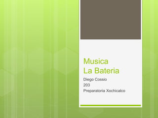 Musica
La Bateria
Diego Cossio
203
Preparatoria Xochicalco
 