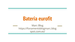 Bateria eurofit
Marc Blog
https://fonamentsblogmarc.blog
spot.com.es/
 