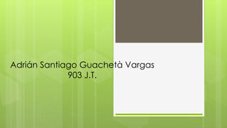 Adrián Santiago Guachetà Vargas
903 J.T.
 