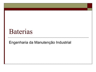 Baterias
Engenharia da Manutenção Industrial

 