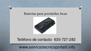 Baterías para portátiles Asus
www.serviciotecnicoportatil.info
Teléfono de contacto 635-727-282
 