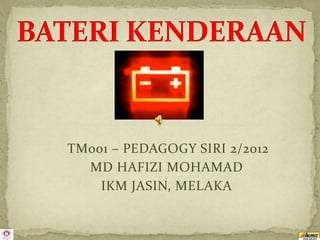 TM001 – PEDAGOGY SIRI 2/2012
  MD HAFIZI MOHAMAD
    IKM JASIN, MELAKA
 