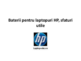 Baterii pentru laptopuri HP, sfaturi
utile
Laptop-abc.ro
 