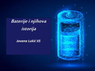 Baterijeinjihova
istorija
Jovana Lukić II5
 