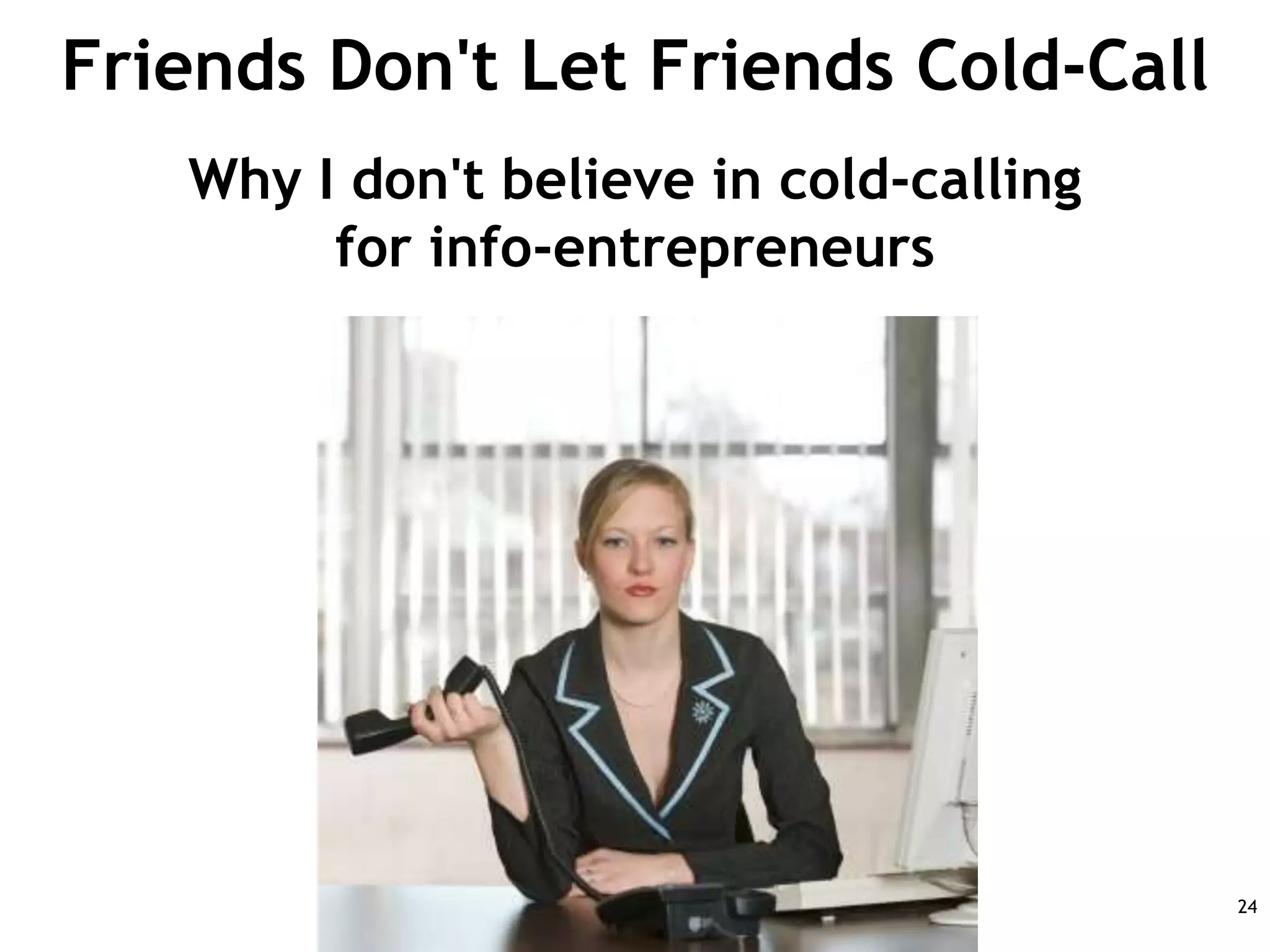 Friends Don't Let Friends Cold-CallWhy I don't believe in cold-calling for info-entrepreneurs24BatesInfo.com