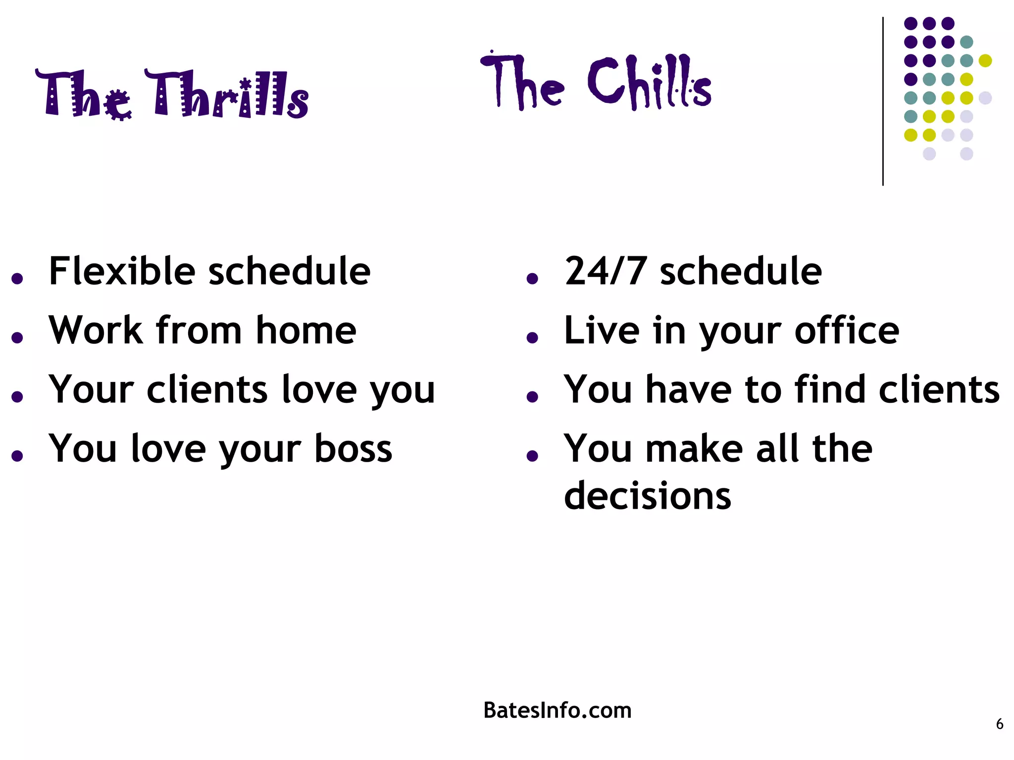The Thrills6BatesInfo.comThe ChillsFlexible scheduleWork from homeYour clients love youYou love your boss24/7 scheduleLive in your officeYou have to find clientsYou make all the decisions