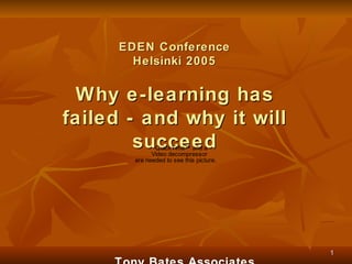 EDEN Conference Helsinki 2005 Why e-learning has failed - and why it will succeed 