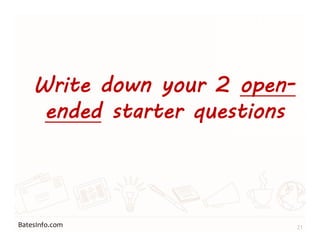 BatesInfo.com
Write down your 2 open-
ended starter questions
21
 
