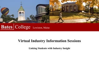 Bates  College  Lewiston, Maine Virtual Industry Information Sessions Linking Students with Industry Insight 