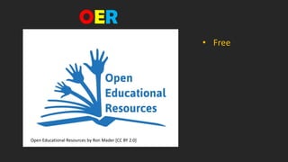 Open Educational Resources by Ron Mader [CC BY 2.0]
• Free
OER
 