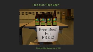 Free as in “Free Beer”
Photo by Elliot Bledsoe [CC BY 2.0]
 