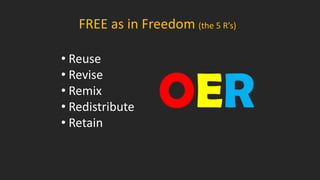 • Reuse
• Revise
• Remix
• Redistribute
• Retain
FREE as in Freedom (the 5 R’s)
 