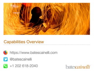 Capabilities Overview
https://www.batescainelli.com
@batescainelli
+1 202 618-2040
 