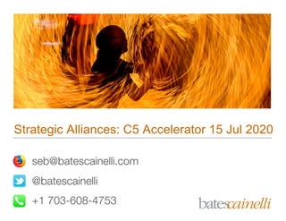 Strategic Alliances: C5 Accelerator 15 Jul 2020
seb@batescainelli.com
@batescainelli
+1 703-608-4753
 