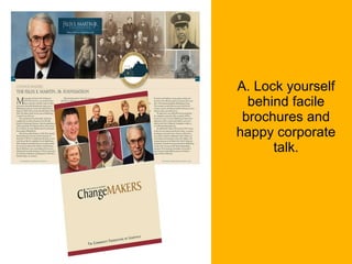 A. Lock yourself behind facile brochures and happy corporate talk. 