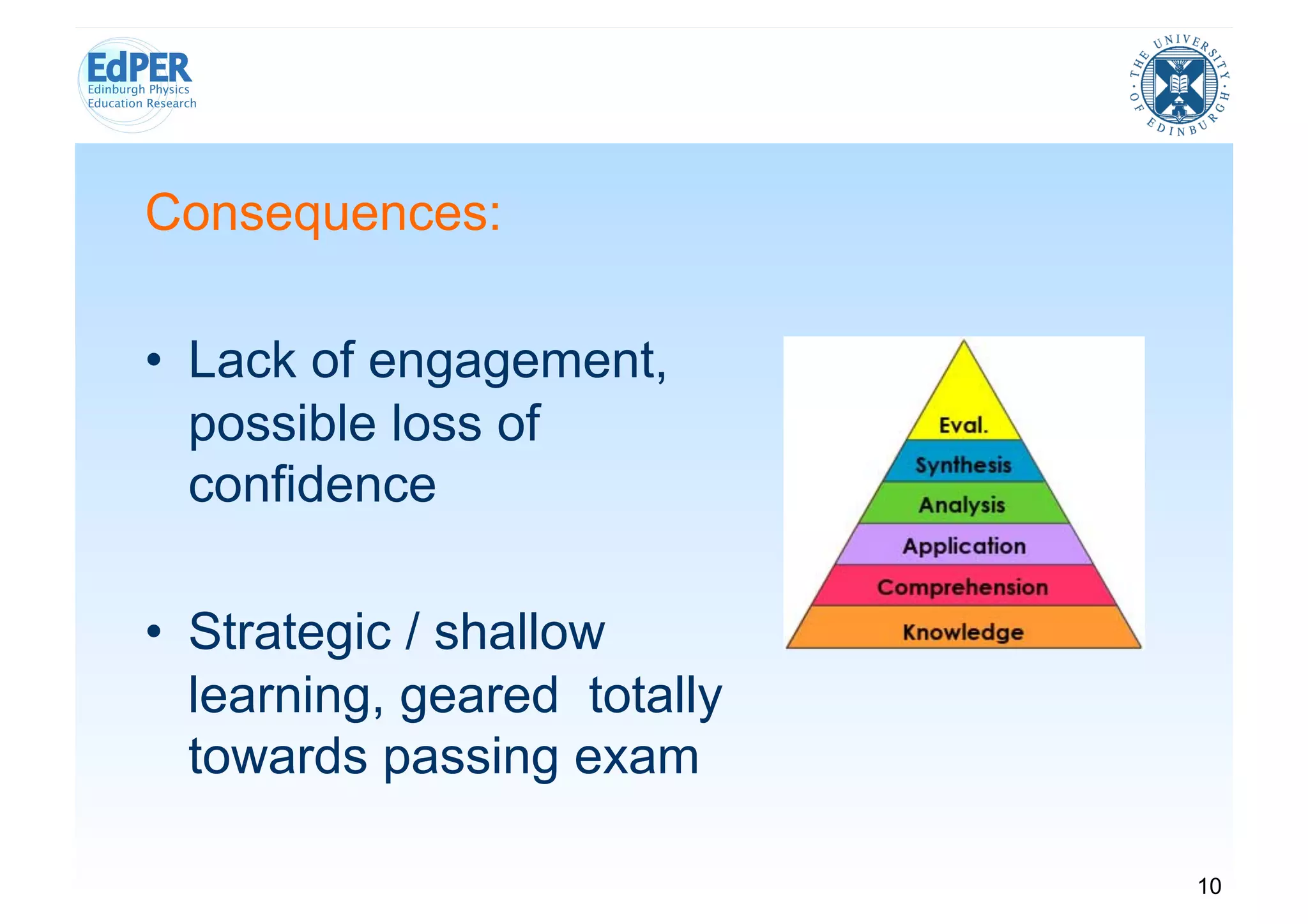 Consequences:

•  Lack of engagement,
   possible loss of
   confidence

•  Strategic / shallow
   learning, geared totally
   towards passing exam

                              10
 