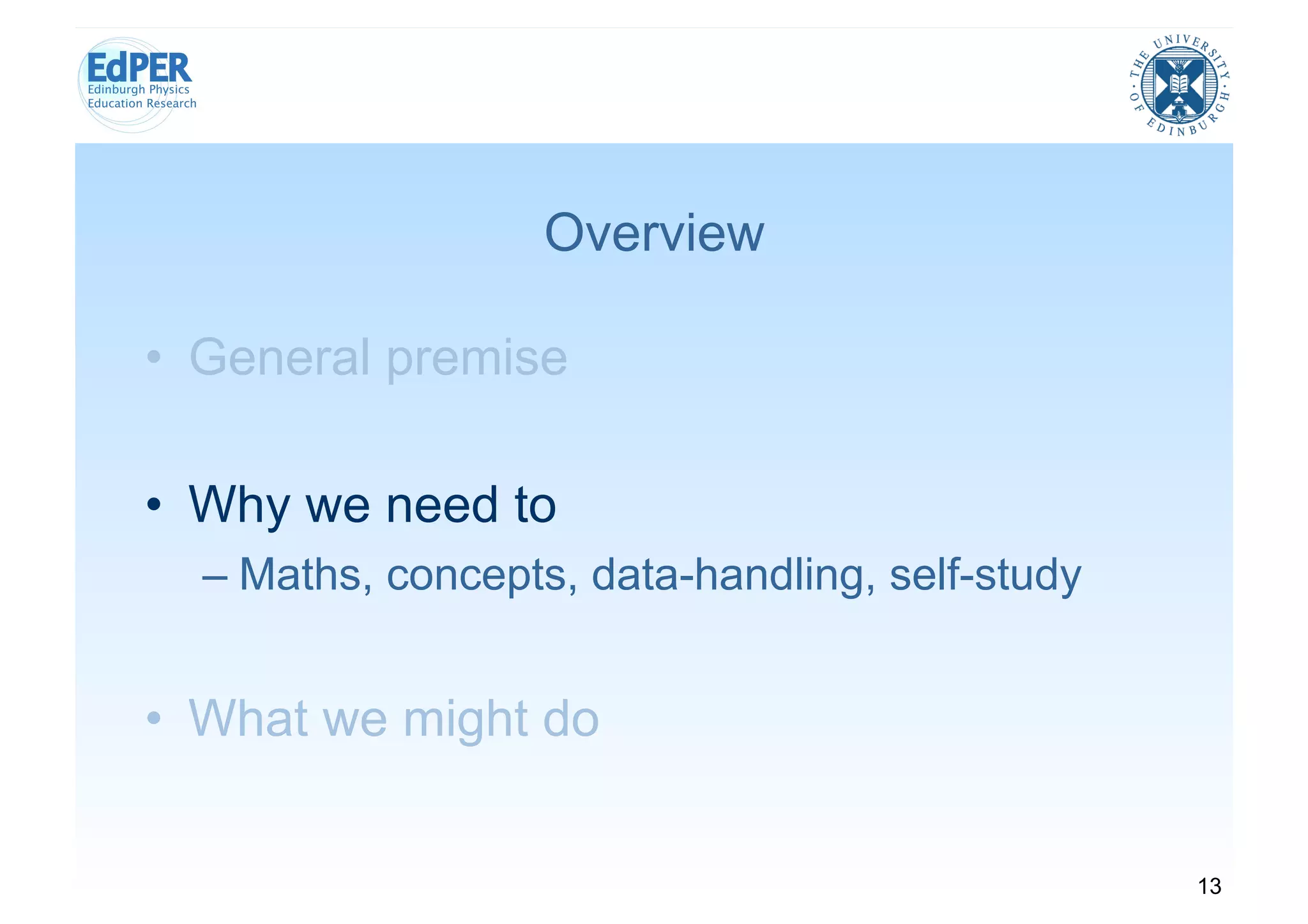 Overview

•  General premise

•  Why we need to
  –  Maths, concepts, data-handling, self-study


•  What we might do


                                                  13
 