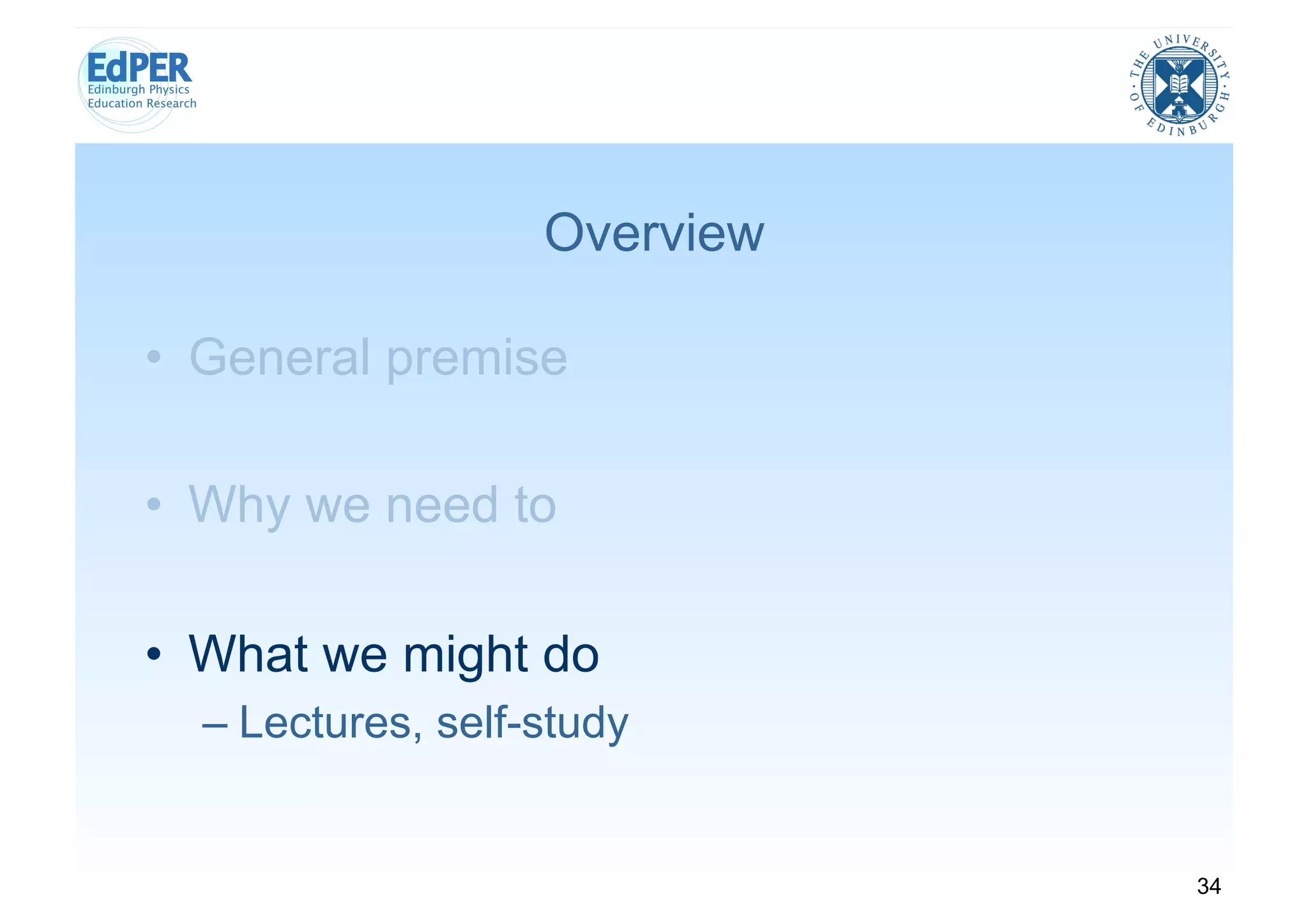 Overview

•  General premise

•  Why we need to

•  What we might do
  –  Lectures, self-study


                               34
 