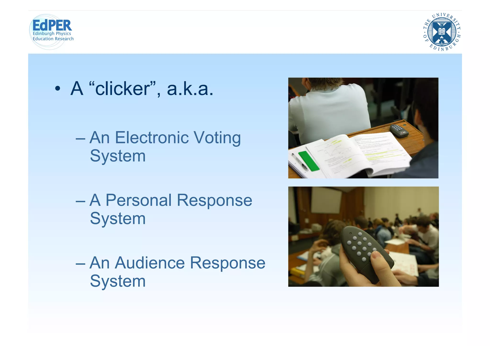 •  A “clicker”, a.k.a.

  –  An Electronic Voting
     System

  –  A Personal Response
     System

  –  An Audience Response
     System
 