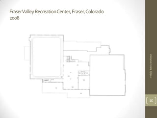 Fraser Valley Recreation Center, Fraser, Colorado
2008




                                                    Felicia Batey Architect
                                                    10
 