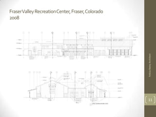 Fraser Valley Recreation Center, Fraser, Colorado
2008




                                                    Felicia Batey Architect
                                                    11
 