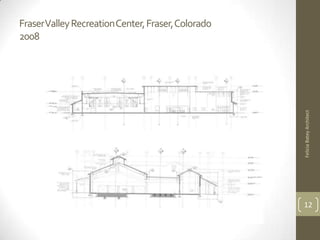 Fraser Valley Recreation Center, Fraser, Colorado
2008




                                                    Felicia Batey Architect
                                                    12
 