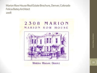 Marion Row House Real Estate Brochure, Denver, Colorado
Felicia BateyArchitect
2008




                                                          Felicia Batey Architect
                                                          16
 