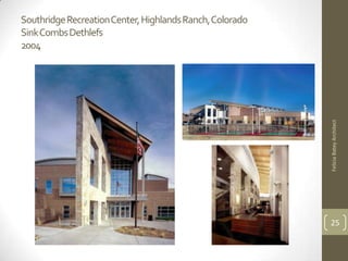 SouthridgeRecreation Center, Highlands Ranch, Colorado
Sink Combs Dethlefs
2004




                                                         Felicia Batey Architect
                                                         25
 