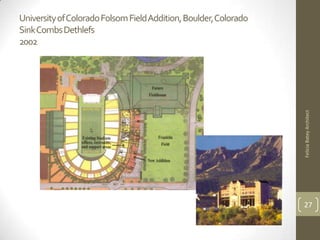 University of Colorado Folsom Field Addition, Boulder, Colorado
Sink Combs Dethlefs
2002




                                                                  Felicia Batey Architect
                                                                  27
 