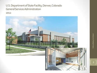 U.S. Department of State Facility, Denver, Colorado
General Services Administration
2012




                                                      Felicia Batey Architect
                                                           3
 